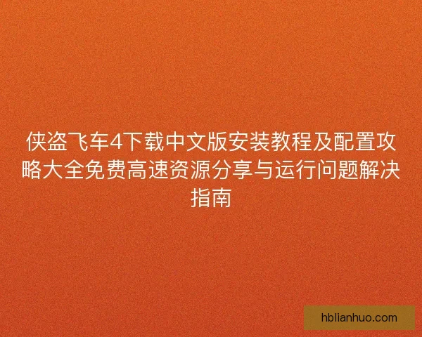 侠盗飞车4下载中文版安装教程及配置攻略大全免费高速资源分享与运行问题解决指南 侠盗飞车4下载中文版安装教程及配置攻略大全免费高速资源分享与运行问题解决指南